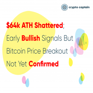 $64k ATH Shattered; Early Bullish Signals But Bitcoin Price Breakout Not Confirmed Yet